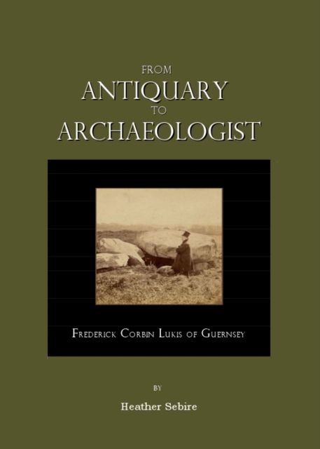 None From Antiquary to Archaeologist : Frederick Corbin Lukis of Guernsey, PDF eBook