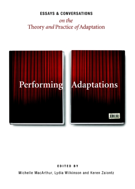 None Performing Adaptations : Essays and Conversations on the Theory and Practice of Adaptation, PDF eBook