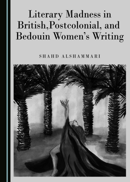 None Literary Madness in British, Postcolonial, and Bedouin Women's Writing, PDF eBook