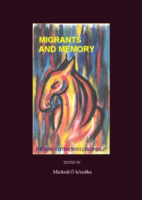 None Migrants and Memory : The Forgotten "Postcolonials", PDF eBook