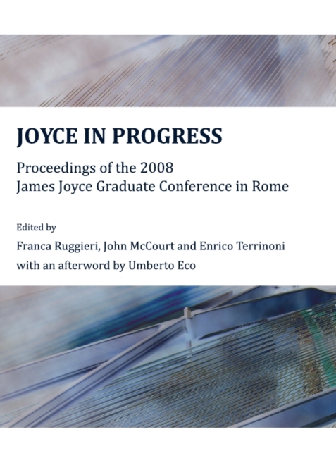 None Joyce in Progress : Proceedings of the 2008 James Joyce Graduate Conference in Rome, PDF eBook