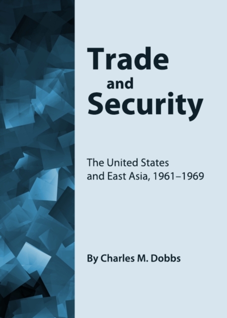 None Trade and Security : The United States and East Asia, 1961-1969, PDF eBook