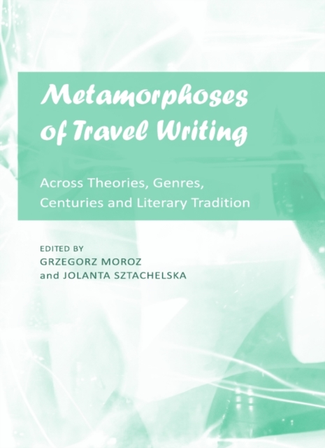 None Metamorphoses of Travel Writing : Across Theories, Genres, Centuries and Literary Traditions, PDF eBook