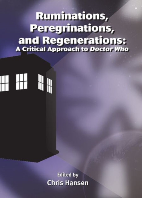 Ruminations, Peregrinations, and Regenerations : A Critical Approach to Doctor Who, Hardback Book