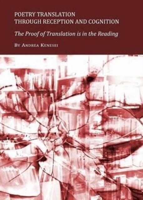 Poetry Translation Through Reception and Cognition : The Proof of Translation is in the Reading, Hardback Book