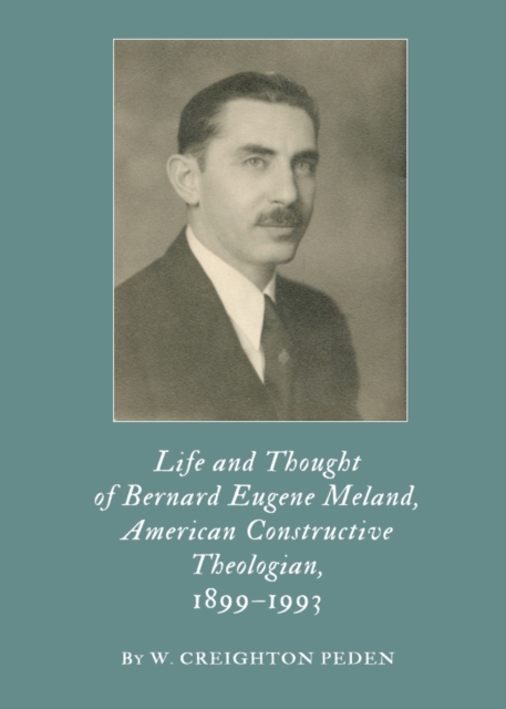 None Life and Thought of Bernard Eugene Meland, American Constructive Theologian, 1899-1993, PDF eBook