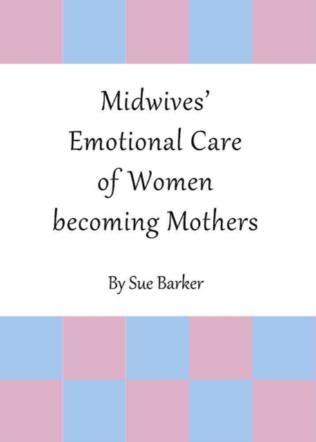 Midwives' Emotional Care of Women Becoming Mothers, Hardback Book