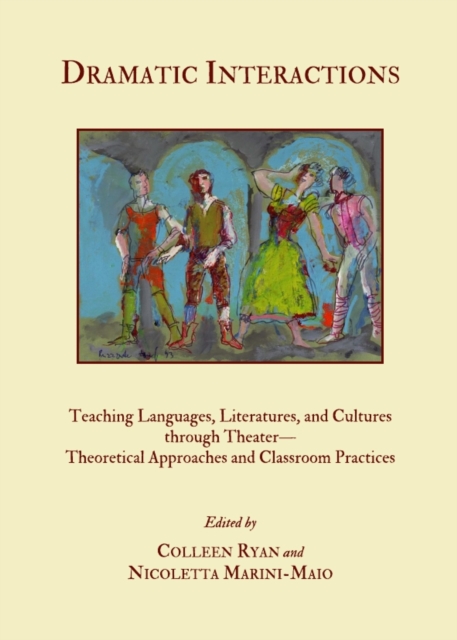 None Dramatic Interactions : Teaching Languages, Literatures, and Cultures through Theater-Theoretical Approaches and Classroom Practices, PDF eBook