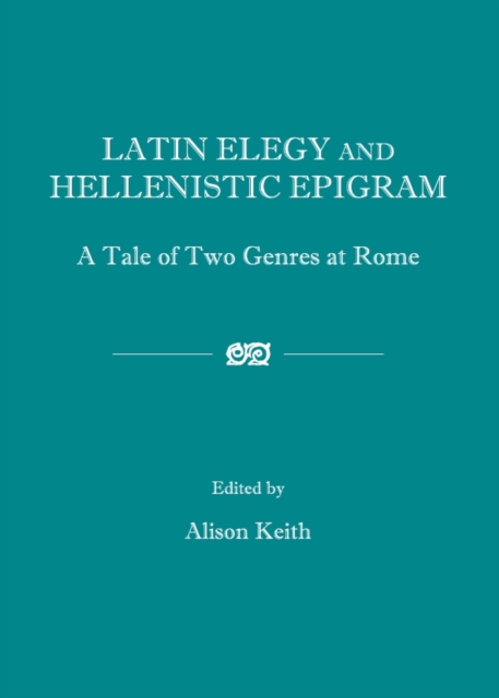 None Latin Elegy and Hellenistic Epigram : A Tale of Two Genres at Rome, PDF eBook
