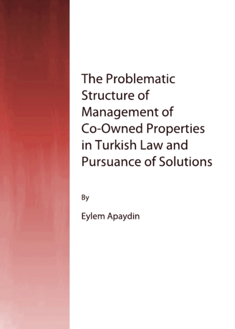 The Problematic Structure of Management of Co-Owned Properties in Turkish Law and Pursuance of Solutions, PDF eBook