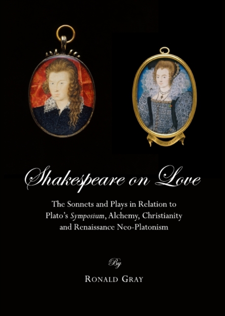 None Shakespeare on Love : The Sonnets and Plays in Relation to Plato's Symposium, Alchemy, Christianity and Renaissance Neo-Platonism, PDF eBook