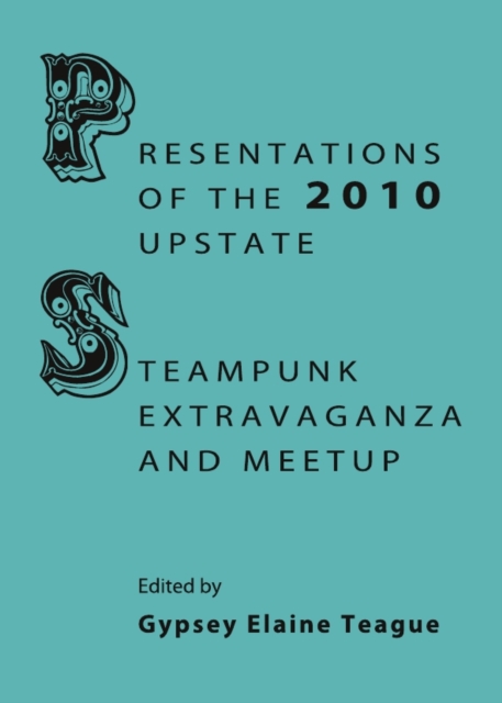 None Presentations of the 2010 Upstate Steampunk Extravaganza and Meetup, PDF eBook