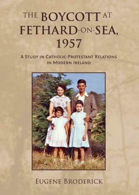 The Boycott at Fethard-on-Sea, 1957 : A Study in Catholic-Protestant Relations in Modern Ireland, Hardback Book