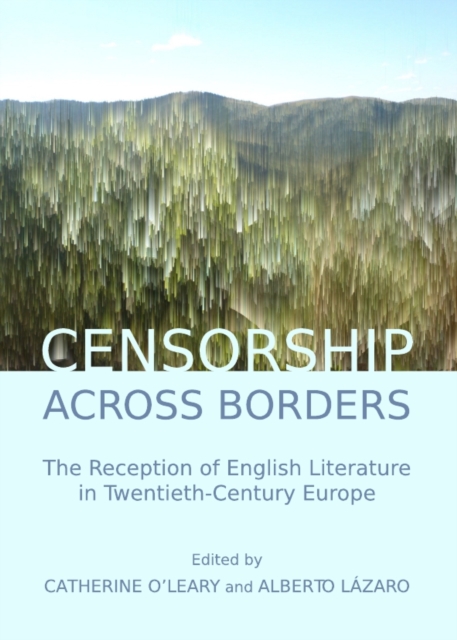 None Censorship across Borders : The Reception of English Literature in Twentieth-Century Europe, PDF eBook