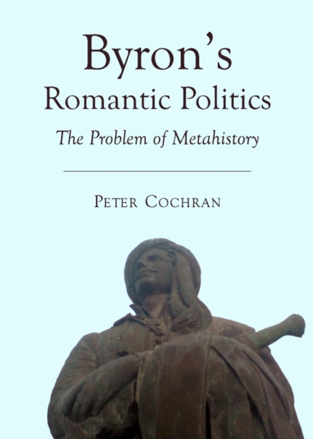 None Byron's Romantic Politics : The Problem of Metahistory, PDF eBook