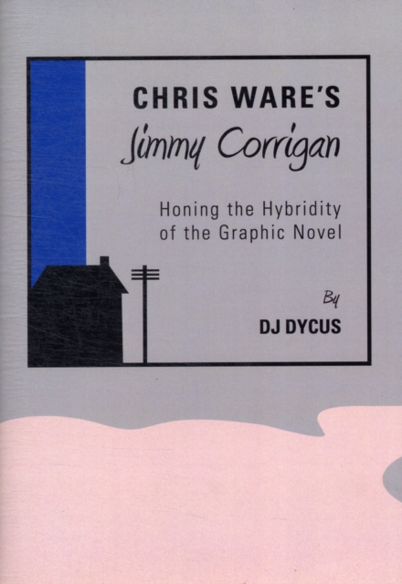 Chris Ware's Jimmy Corrigan : Honing the Hybridity of the Graphic Novel, Hardback Book