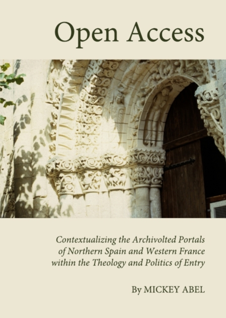 None Open Access : Contextualizing the Archivolted Portals of Northern Spain and Western France within the Theology and Politics of Entry, PDF eBook