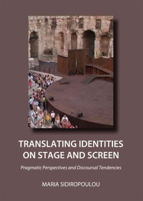 Translating Identities on Stage and Screen : Pragmatic Perspectives and Discoursal Tendencies, Hardback Book