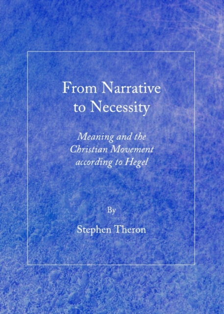 None From Narrative to Necessity : Meaning and the Christian Movement according to Hegel, PDF eBook