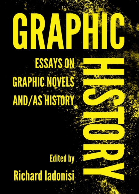 None Graphic History : Essays on Graphic Novels And/As History, PDF eBook