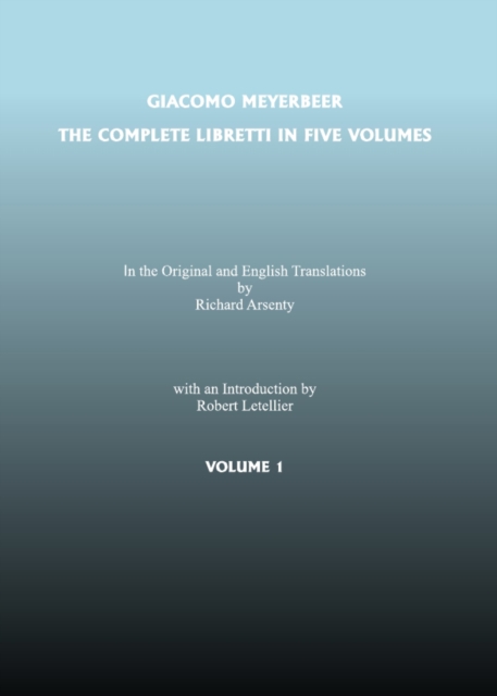 None Complete Libretti of Giacomo Meyerbeer, in the Original and in Translation, in Five Volumes, The, PDF eBook