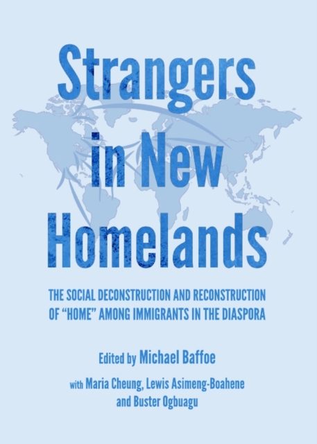 None Strangers in New Homelands : The Social Deconstruction and Reconstruction of "Home" among Immigrants in the Diaspora, PDF eBook