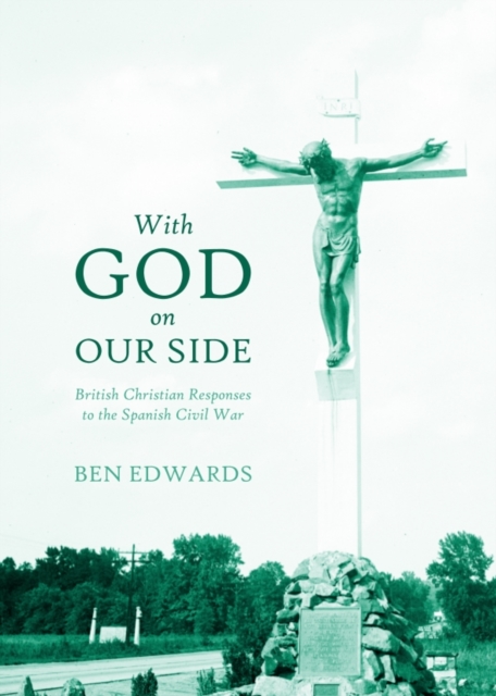 With God on Our Side : British Christian Responses to the Spanish Civil War, Hardback Book