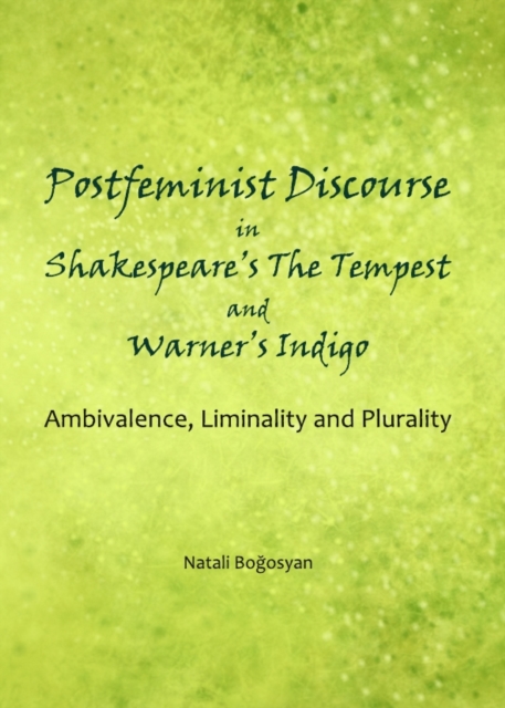 None Postfeminist Discourse in Shakespeare's The Tempest and Warner's Indigo : Ambivalence, Liminality and Plurality, PDF eBook