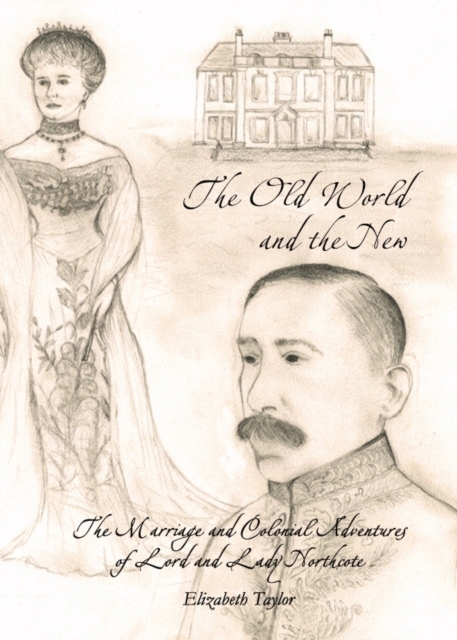 The Old World and the New : The Marriage and Colonial Adventures of Lord and Lady Northcote, PDF eBook