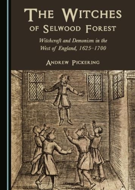 The Witches of Selwood Forest : Witchcraft and Demonism in the West of England, 1625-1700, Hardback Book