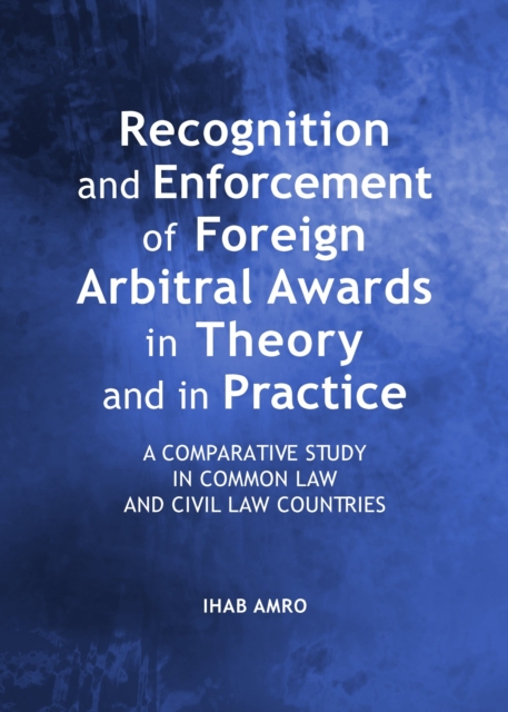 Recognition and Enforcement of Foreign Arbitral Awards in Theory and in Practice : A Comparative Study in Common Law and Civil Law Countries, Hardback Book
