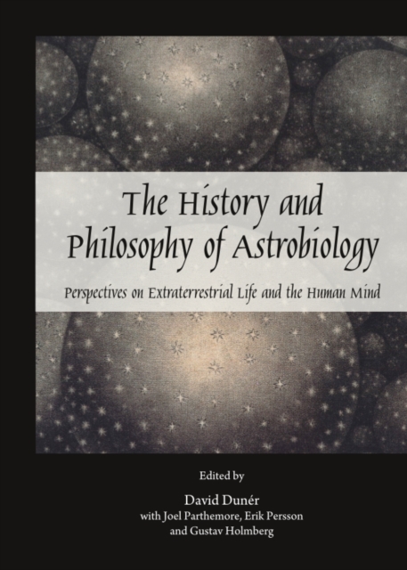 The History and Philosophy of Astrobiology : Perspectives on Extraterrestrial Life and the Human Mind, PDF eBook