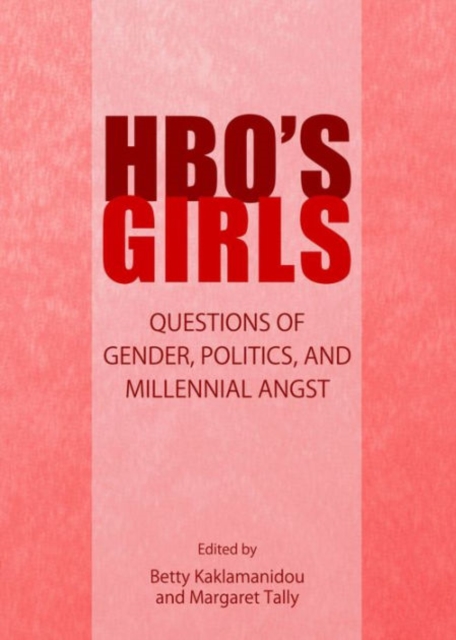 HBO's Girls : Questions of Gender, Politics, and Millennial Angst, Hardback Book