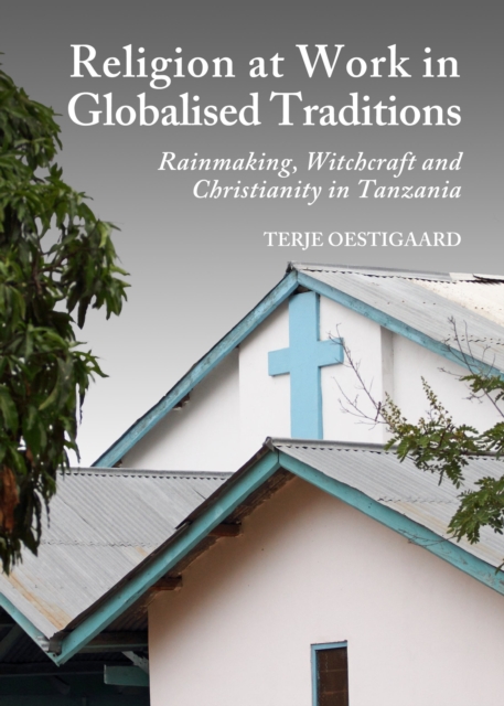 None Religion at Work in Globalised Traditions : Rainmaking, Witchcraft and Christianity in Tanzania, PDF eBook