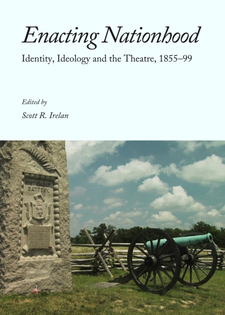 None Enacting Nationhood : Identity, Ideology and the Theatre, 1855-99, PDF eBook