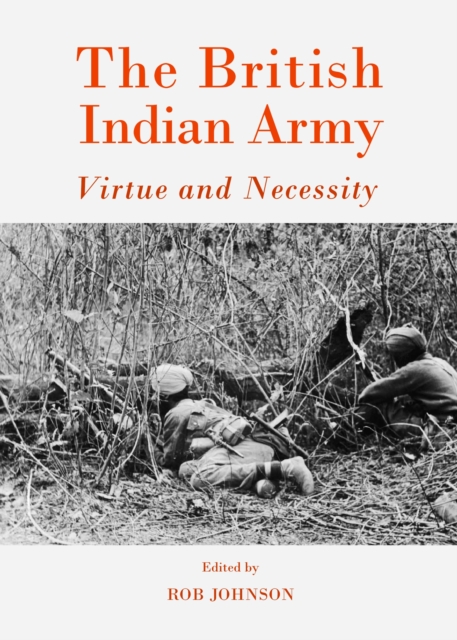 The British Indian Army : Virtue and Necessity, PDF eBook