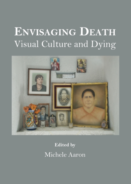 None Envisaging Death : Visual Culture and Dying, PDF eBook