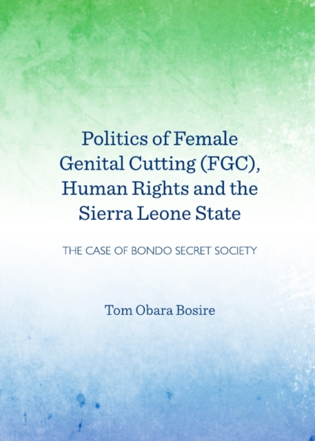 None Politics of Female Genital Cutting (FGC), Human Rights and the Sierra Leone State : The Case of Bondo Secret Society, PDF eBook