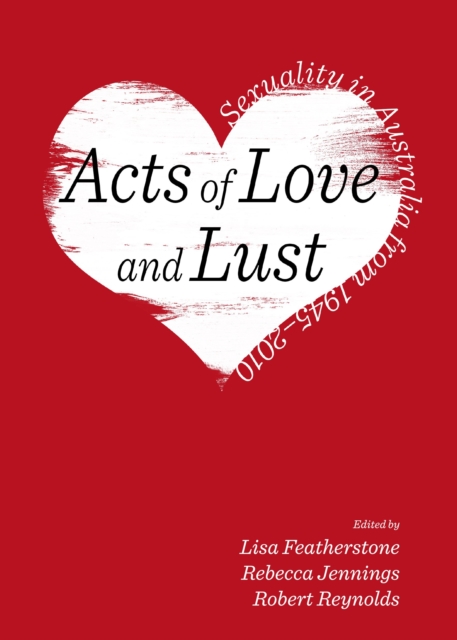 None Acts of Love and Lust : Sexuality in Australia from 1945-2010, PDF eBook