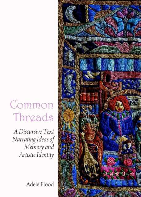 None Common Threads : A Discursive Text Narrating Ideas of Memory and Artistic Identity, PDF eBook