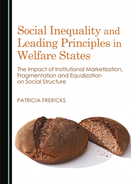 None Social Inequality and Leading Principles in Welfare States : The Impact of Institutional Marketization, Fragmentation and Equalization on Social Structure, PDF eBook