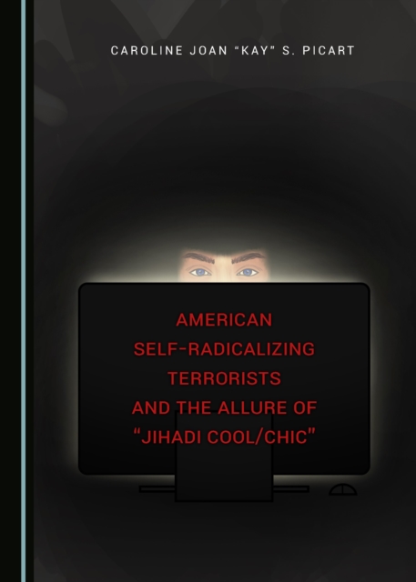None American Self-Radicalizing Terrorists and the Allure of "Jihadi Cool/Chic", PDF eBook