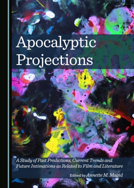 None Apocalyptic Projections : A Study of Past Predictions, Current Trends and Future Intimations as Related to Film and Literature, PDF eBook