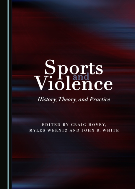 None Sports and Violence : History, Theory, and Practice, PDF eBook