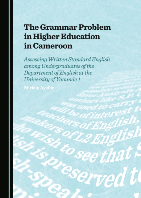The Grammar Problem in Higher Education in Cameroon : Assessing Written Standard English among Undergraduates of the Department of English at the University of Yaounde 1, PDF eBook