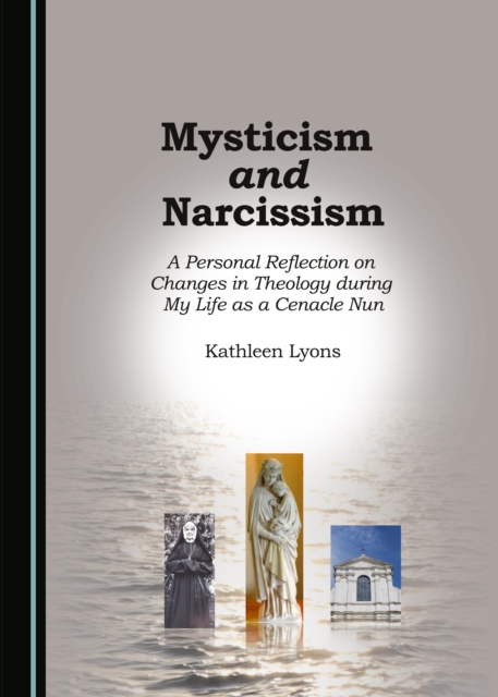 None Mysticism and Narcissism : A Personal Reflection on Changes in Theology during My Life as a Cenacle Nun, PDF eBook