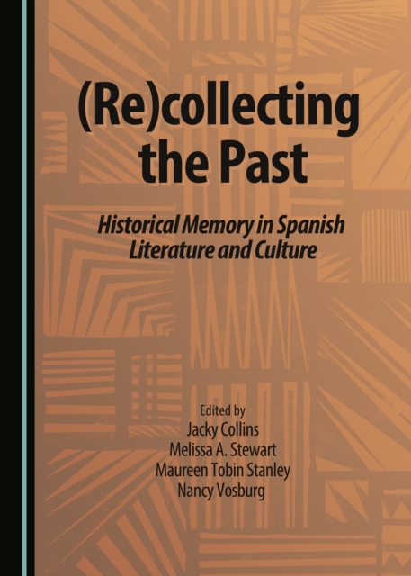 None (Re)collecting the Past : Historical Memory in Spanish Literature and Culture, PDF eBook