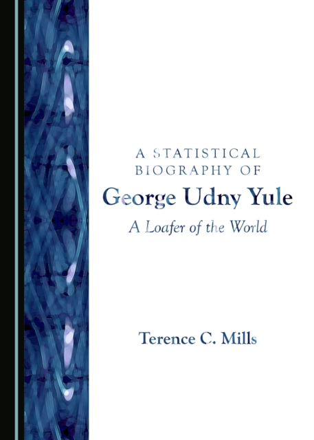 A Statistical Biography of George Udny Yule : A Loafer of the World, PDF eBook