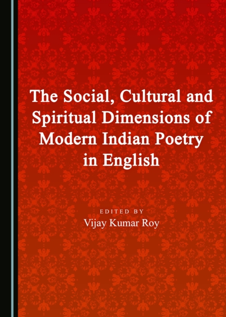 The Social, Cultural and Spiritual Dimensions of Modern Indian Poetry in English, PDF eBook