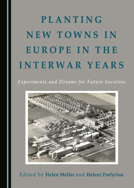 None Planting New Towns in Europe in the Interwar Years : Experiments and Dreams for Future Societies, PDF eBook